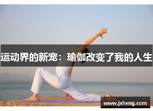运动界的新宠：瑜伽改变了我的人生